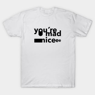 you're mad nice T-Shirt